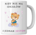 Kubek 330 ml - "Niby nie ma ideałów, a jednak jestem!" + Twój Nadruk