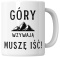 Kubek 330 ml - "Góry wzywają, muszę iść!" + Twój Nadruk