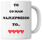 Kubek 330 ml - "To, co mam najlepszego to mama" + Twój Nadruk