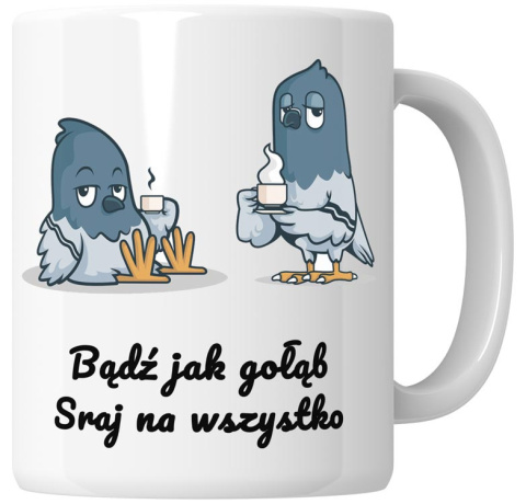 Kubek 330 ml - "Bądź jak gołąb, sraj na wszystko" + Twój Nadruk