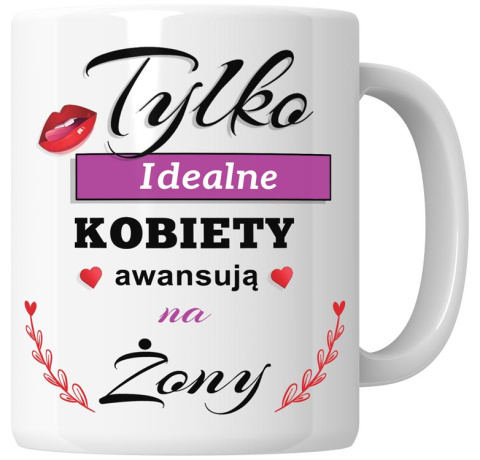 Kubek 330 ml - "Tylko idealne kobiety awansują na żony" + Twój Nadruk Kubek 330 ml - "Tylko idealne kobiety awansują na żony" + Twój Nadruk
