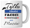 Kubek 330 ml - "Tylko idealni faceci awansują na mężów" + Twój Nadruk