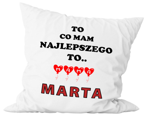 Poduszka komplet - "To, co mam najlepszego to mama" + Twój Nadruk Poduszka komplet - "To, co mam najlepszego to mama" + Twój Nadruk