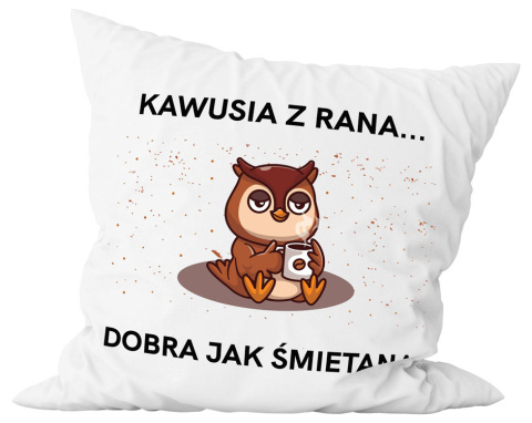 Poduszka komplet - "Kawusia z rana... Dobra jak śmietana" + Twój Nadruk Poduszka komplet - "Kawusia z rana... Dobra jak śmietana" + Twój Nadruk
