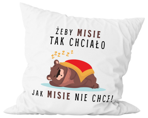 Poduszka komplet - "Żeby »misie« tak chciało, jak »misie« nie chce!" + Twój Nadruk Poduszka komplet - "Żeby »misie« tak chciało, jak »misie« nie chce!" + Twój Nadruk