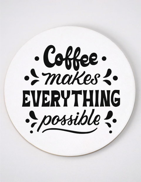 Podkładka pod kubek okrągła + Nadruk - "Coffe makes Everything possible"