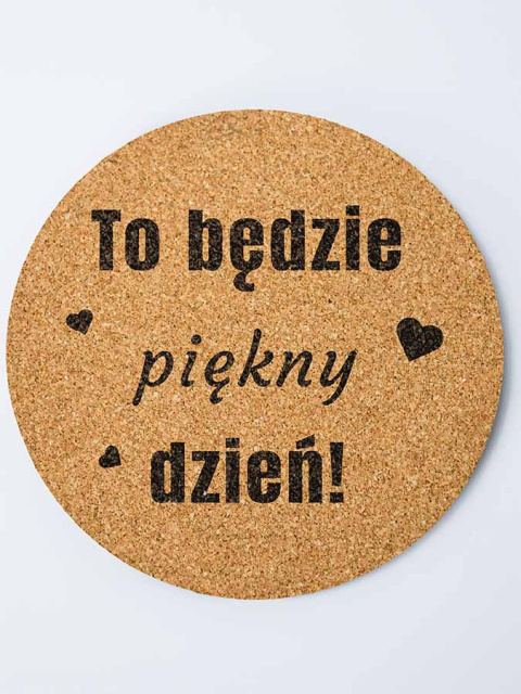 Podkładka z korka + Grawer - "To będzie piękny dzień" Podkładka z korka + Grawer - "To będzie piękny dzień"